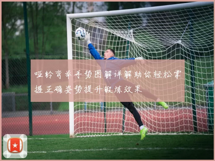 哑铃弯举手势图解详解助你轻松掌握正确姿势提升锻炼效果